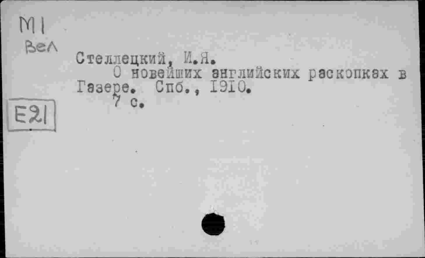 ﻿Ml й>ел
єаі L- •
Стеллецкийд И.Я.
О новейших английских раскопках в Газере. Спб., 1910.
7 С.